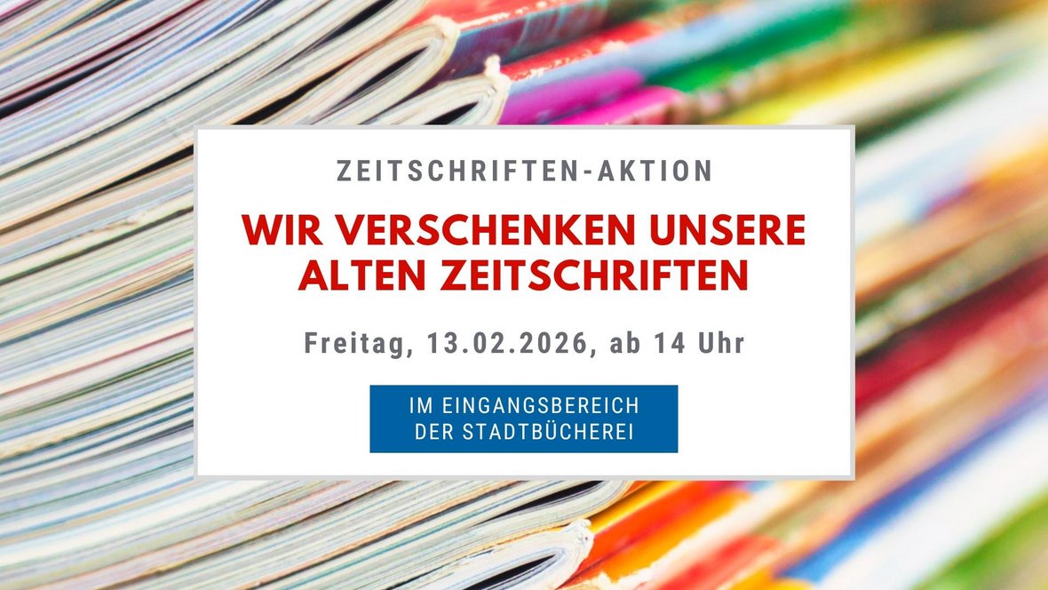 Grafik zum Bewerben der Zeitschriften-Aktion: Foto von einem Stapel Zeitschriften mit dem Text: Zeitschriften-Aktion, wir verschenken unsere alten Zeitschriften, Freitag, 13.02.2026, ab 14 Uhr, im Eingangsbreich der Stadtbücherei